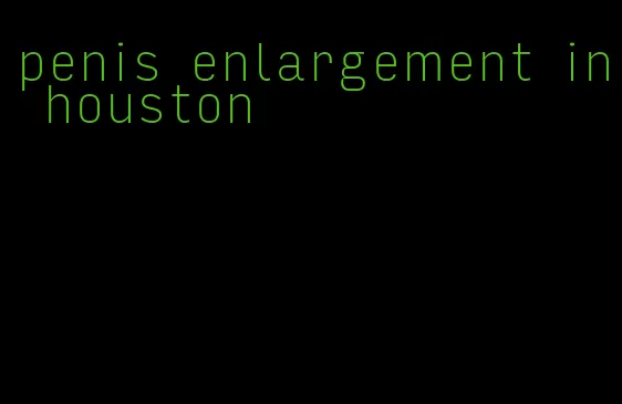 penis enlargement in houston