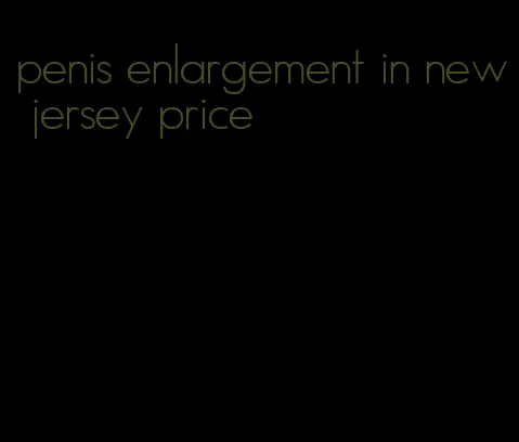 penis enlargement in new jersey price