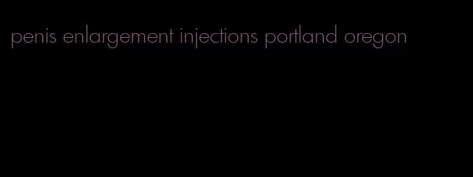 penis enlargement injections portland oregon