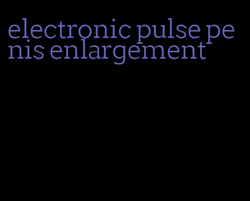 electronic pulse penis enlargement