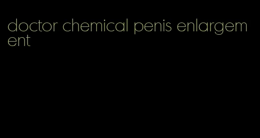 doctor chemical penis enlargement