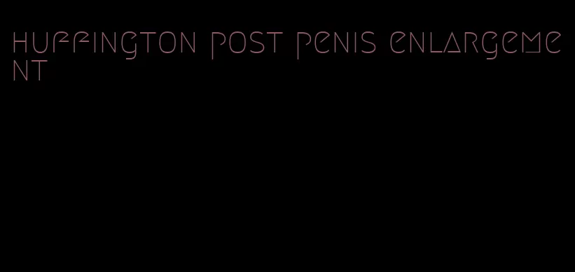 huffington post penis enlargement