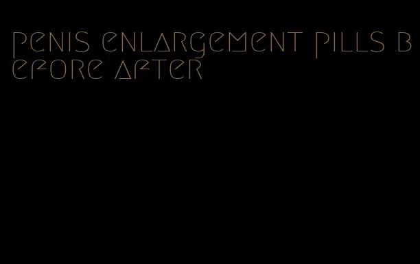 penis enlargement pills before after