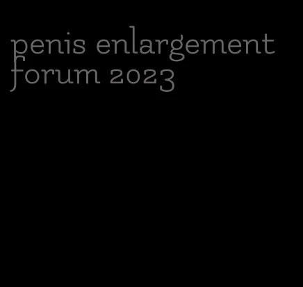 penis enlargement forum 2023