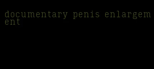 documentary penis enlargement