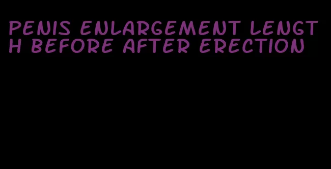 penis enlargement length before after erection