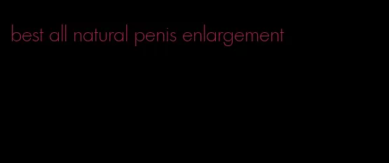 best all natural penis enlargement