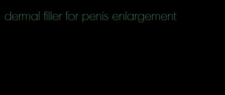 dermal filler for penis enlargement