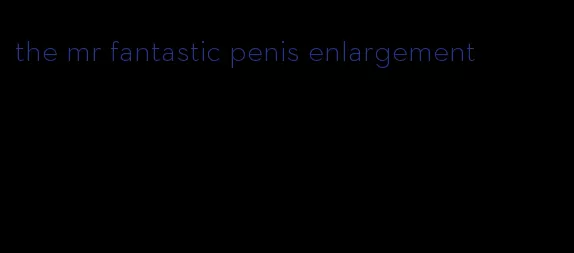 the mr fantastic penis enlargement