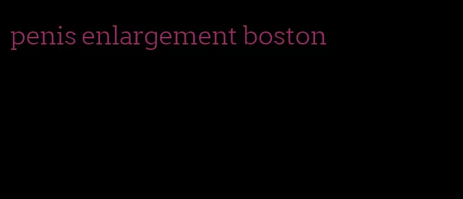 penis enlargement boston