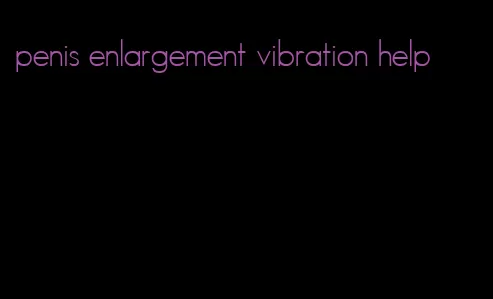 penis enlargement vibration help