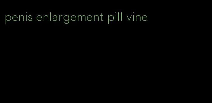 penis enlargement pill vine