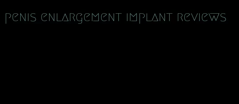 penis enlargement implant reviews