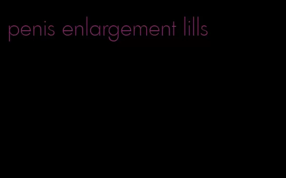 penis enlargement lills