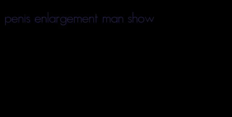 penis enlargement man show