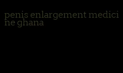 penis enlargement medicine ghana