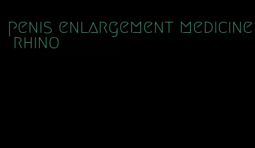 penis enlargement medicine rhino