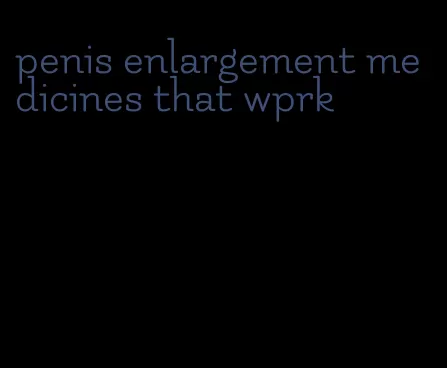 penis enlargement medicines that wprk