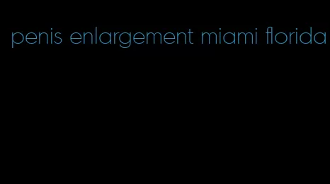 penis enlargement miami florida