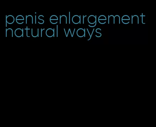 penis enlargement natural ways