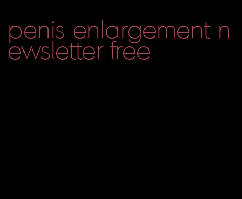 penis enlargement newsletter free