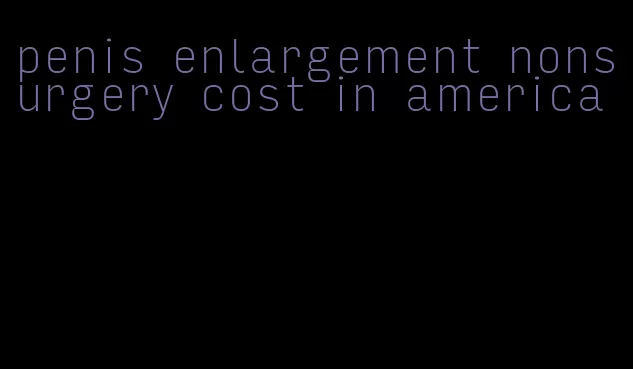 penis enlargement nonsurgery cost in america