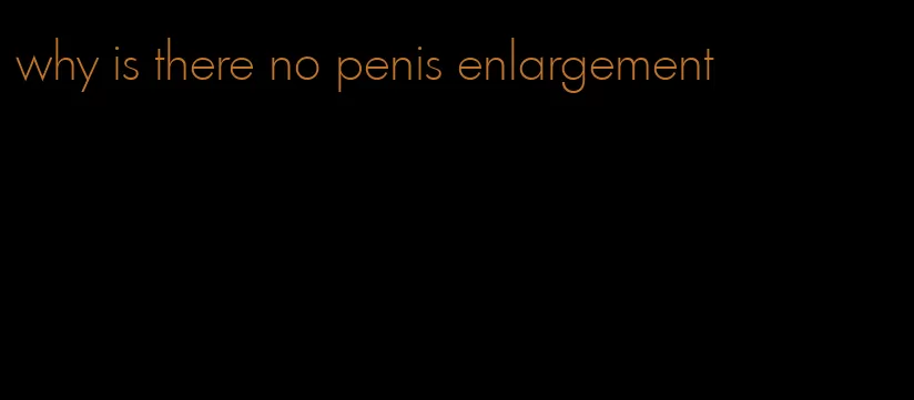 why is there no penis enlargement