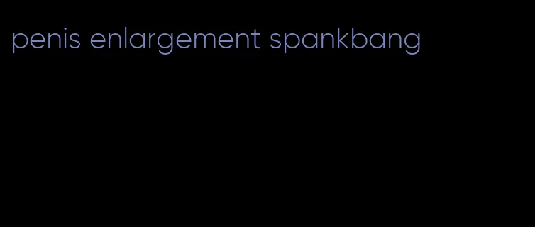 penis enlargement spankbang