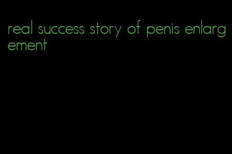 real success story of penis enlargement