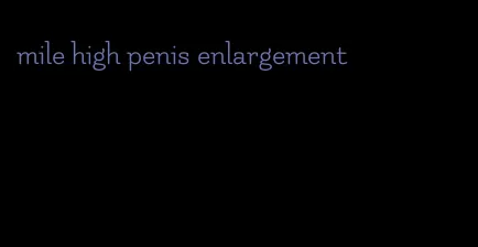 mile high penis enlargement