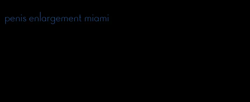 penis enlargement miami