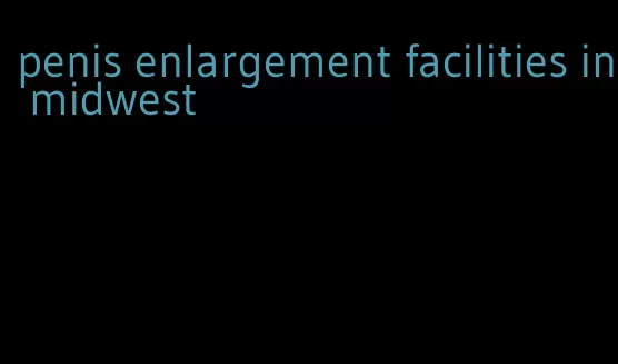 penis enlargement facilities in midwest