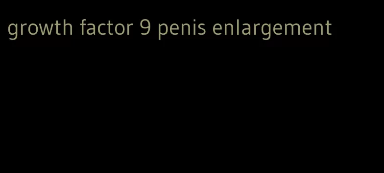 growth factor 9 penis enlargement