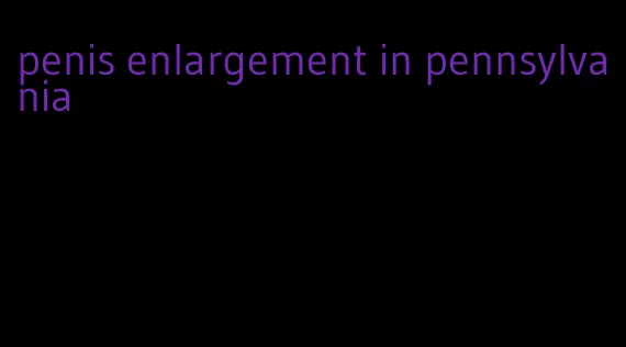 penis enlargement in pennsylvania