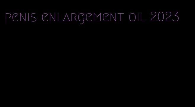 penis enlargement oil 2023