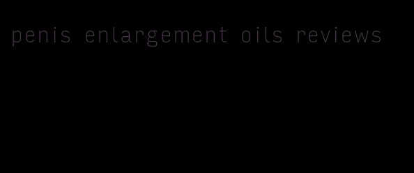 penis enlargement oils reviews