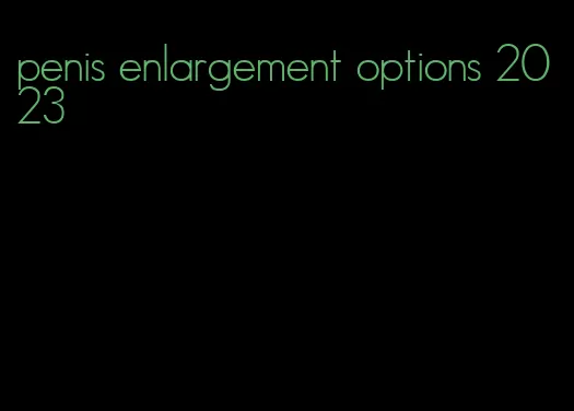 penis enlargement options 2023