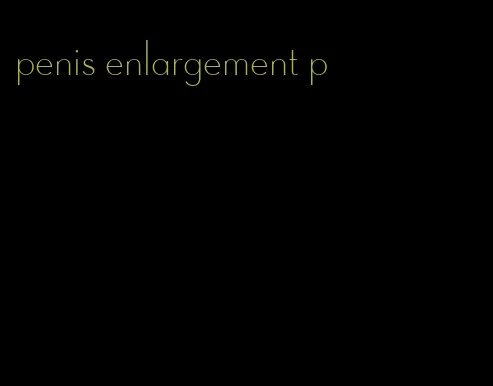 penis enlargement p