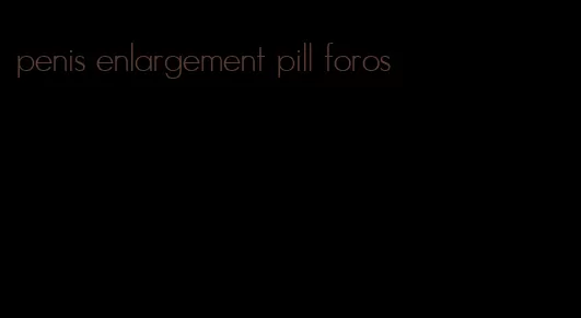 penis enlargement pill foros