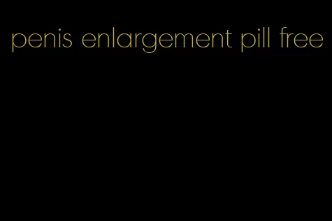 penis enlargement pill free