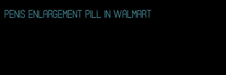 penis enlargement pill in walmart