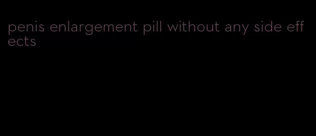 penis enlargement pill without any side effects