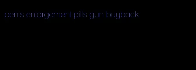 penis enlargement pills gun buyback