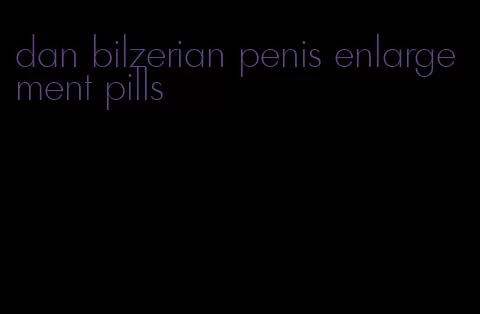 dan bilzerian penis enlargement pills