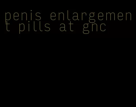 penis enlargement pills at gnc