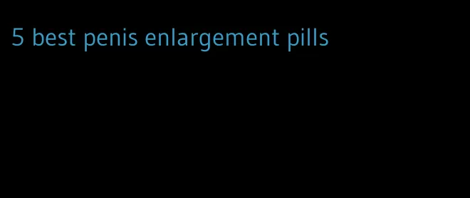 5 best penis enlargement pills