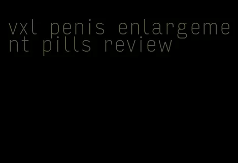 vxl penis enlargement pills review