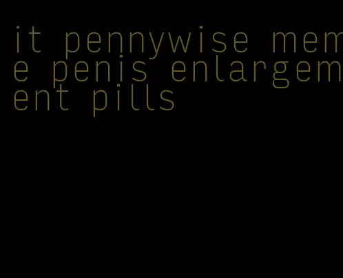 it pennywise meme penis enlargement pills