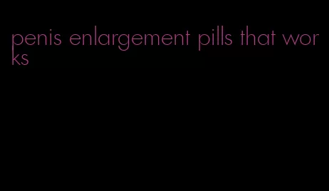 penis enlargement pills that works