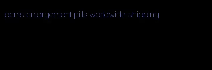 penis enlargement pills worldwide shipping